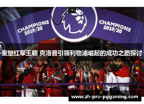 重塑红军王朝 克洛普引领利物浦崛起的成功之路探讨