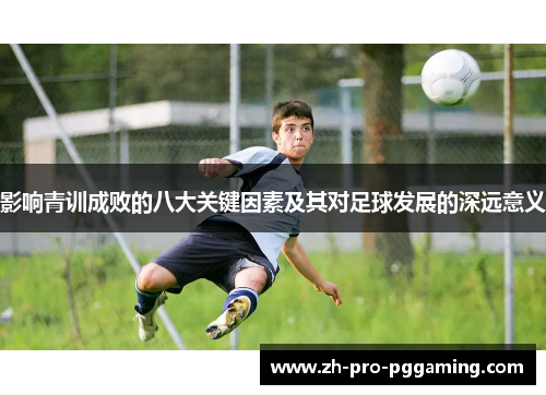 影响青训成败的八大关键因素及其对足球发展的深远意义