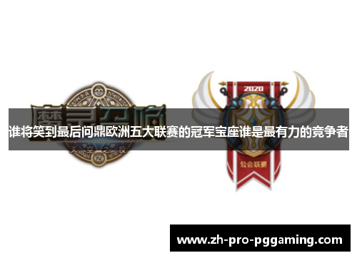 谁将笑到最后问鼎欧洲五大联赛的冠军宝座谁是最有力的竞争者