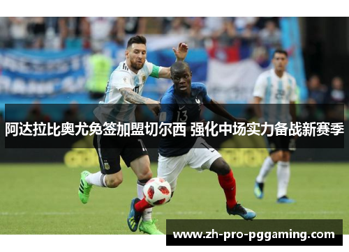 阿达拉比奥尤免签加盟切尔西 强化中场实力备战新赛季